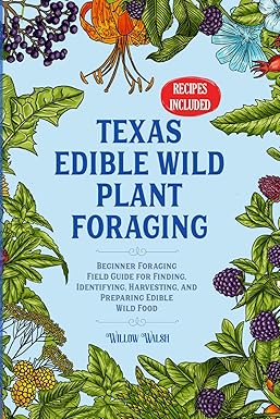 Texas Edible Wild Plant Foraging: Beginner Foraging Field Guide for Finding, Identifying, Harvesting, and Preparing Edible Wild Food (The Foraging Series)