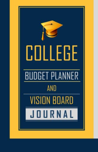 College Budget Planner and Vision Board Journal: Navy Blue/Yellow Cover, Color Interior, Simplified and Detailed Budget Planners, Financial tips, Goal Setting, Cash Balance, Saving Trackers, One Year Use Notebook, Undated, Start Anytime