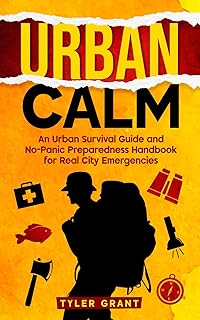 Urban Calm: An Urban Survival Guide and No-Panic Preparedness Handbook for Real City Emergencies