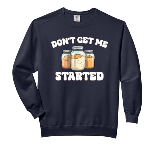 Don't Get Me Started Sourdough Starter Jars Baking Pun Fun Comfort Colors Adult Sweatshirt